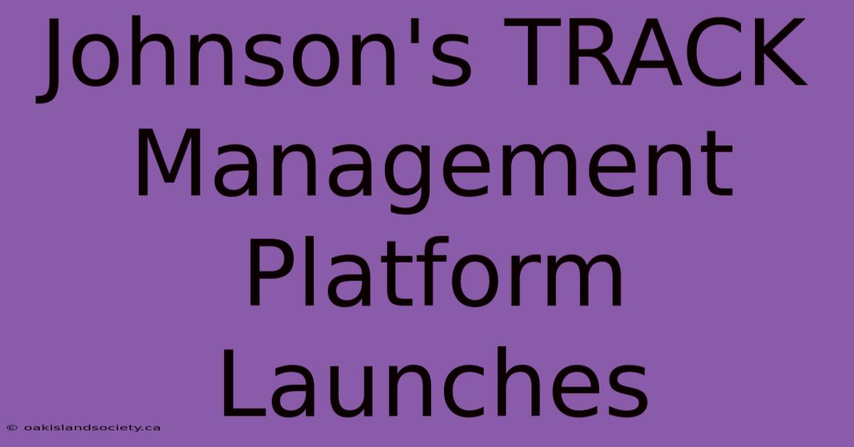 Johnson's TRACK Management Platform Launches