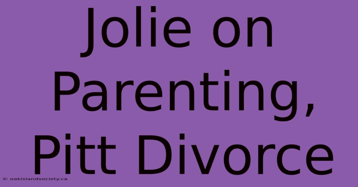 Jolie On Parenting, Pitt Divorce