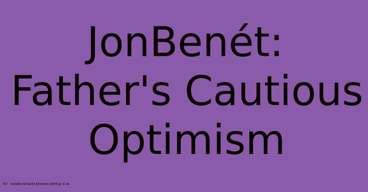 JonBenét: Father's Cautious Optimism