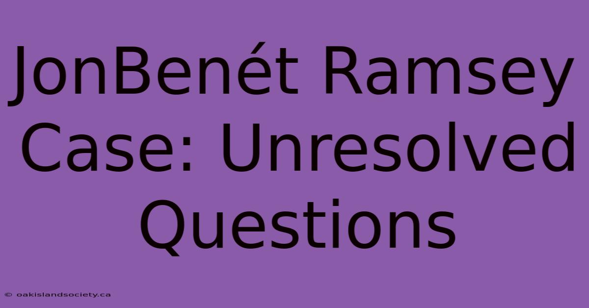 JonBenét Ramsey Case: Unresolved Questions