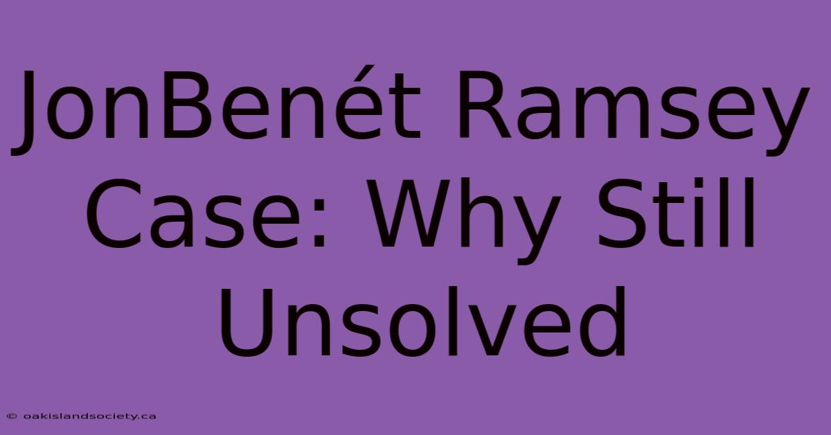 JonBenét Ramsey Case: Why Still Unsolved