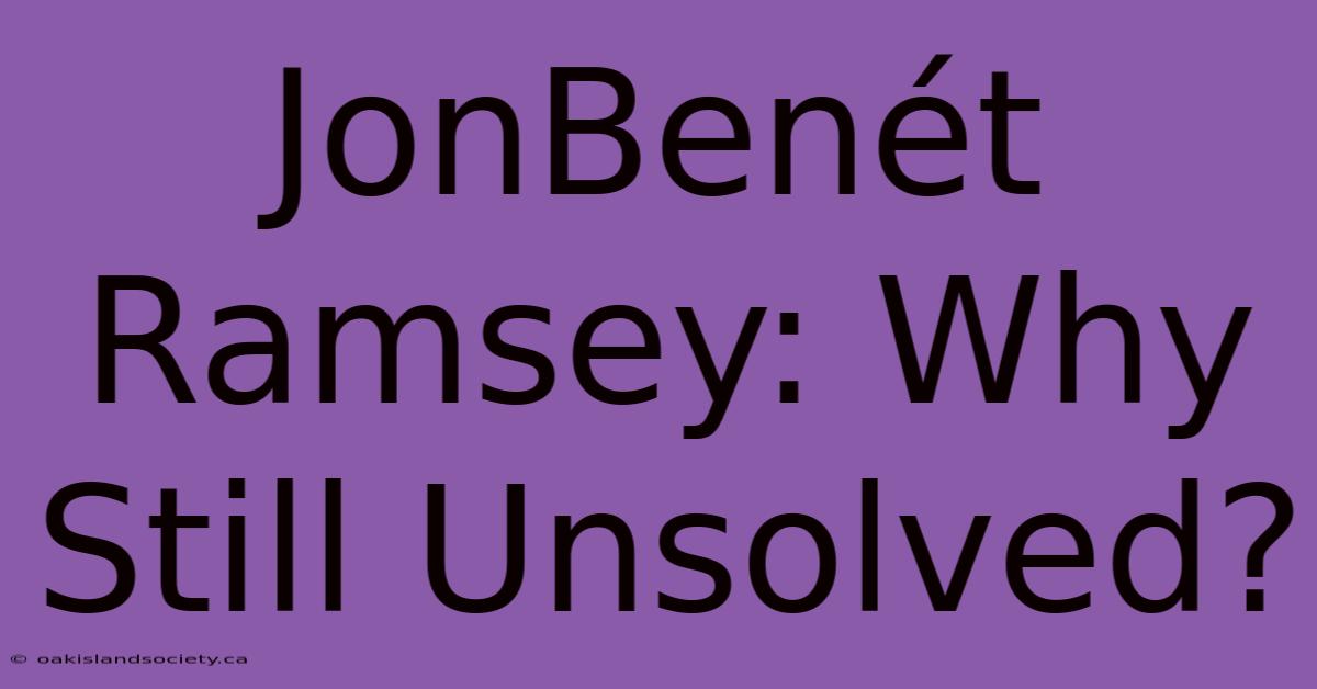 JonBenét Ramsey: Why Still Unsolved?