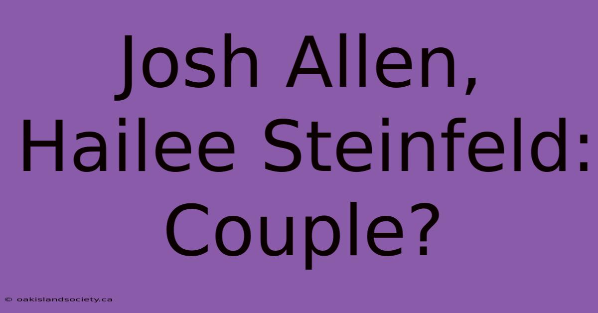 Josh Allen, Hailee Steinfeld: Couple?