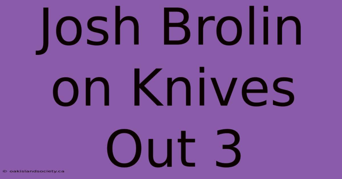 Josh Brolin On Knives Out 3