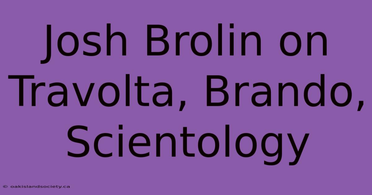 Josh Brolin On Travolta, Brando, Scientology