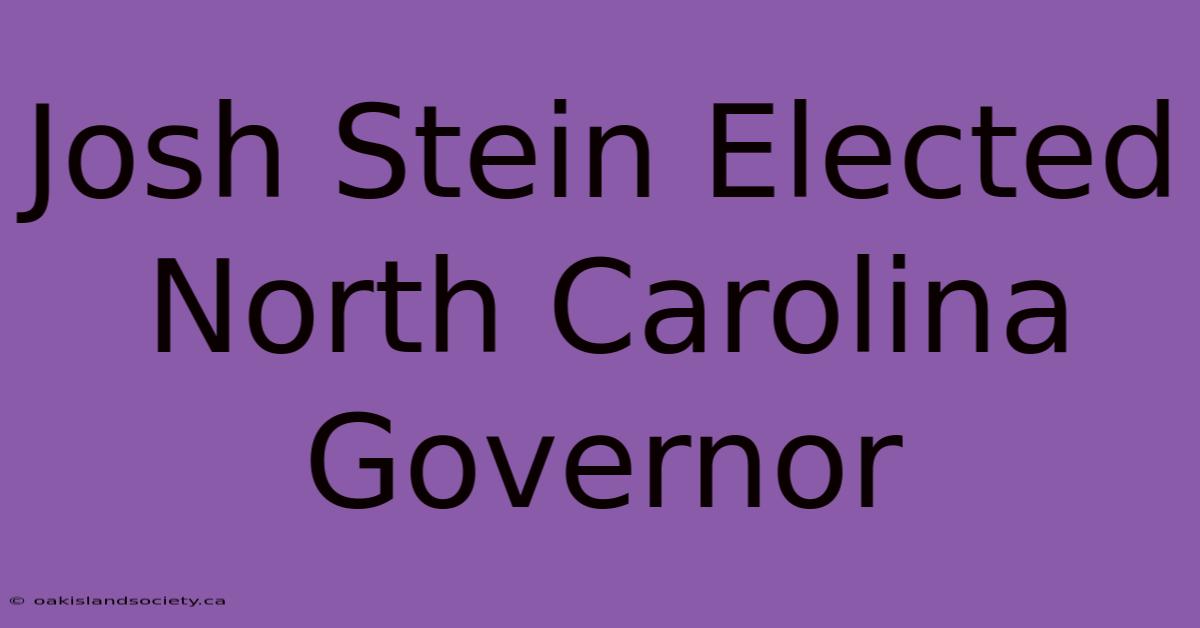 Josh Stein Elected North Carolina Governor