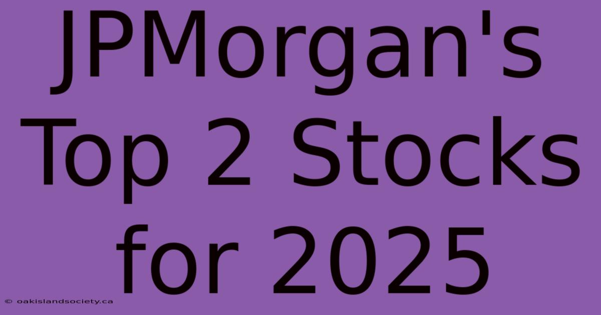 JPMorgan's Top 2 Stocks For 2025