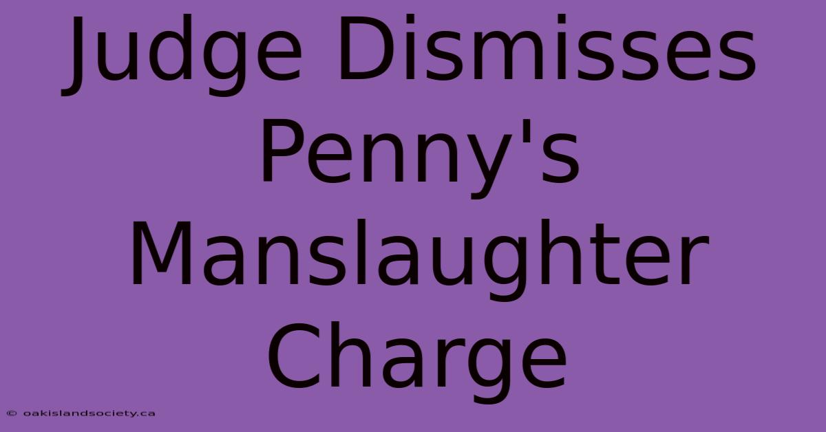 Judge Dismisses Penny's Manslaughter Charge