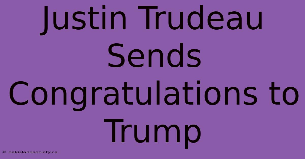 Justin Trudeau Sends Congratulations To Trump 