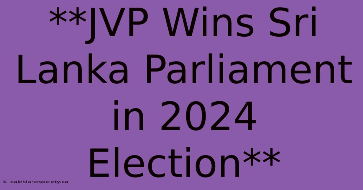 **JVP Wins Sri Lanka Parliament In 2024 Election**