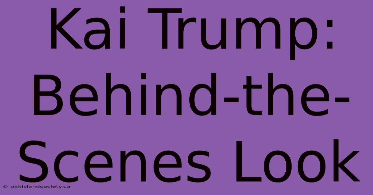 Kai Trump: Behind-the-Scenes Look