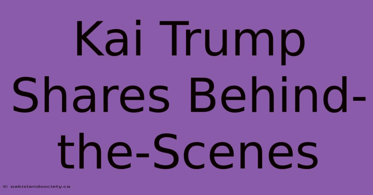 Kai Trump Shares Behind-the-Scenes