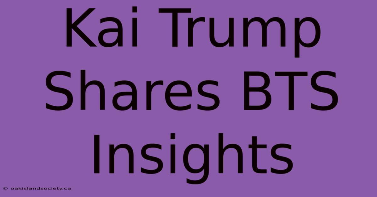 Kai Trump Shares BTS Insights