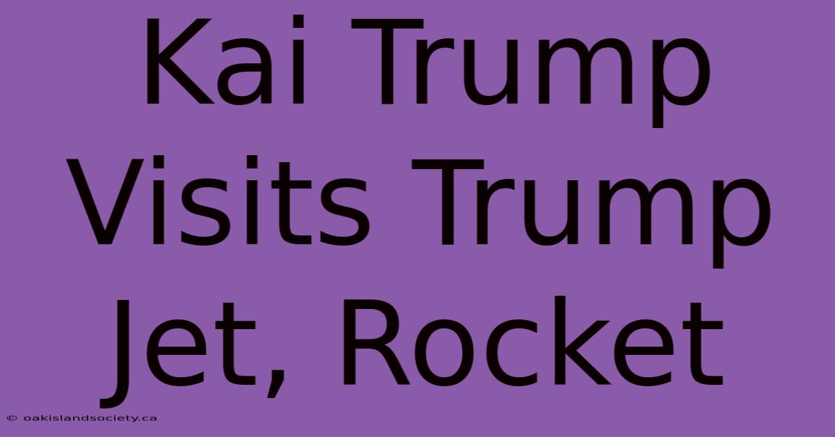 Kai Trump Visits Trump Jet, Rocket