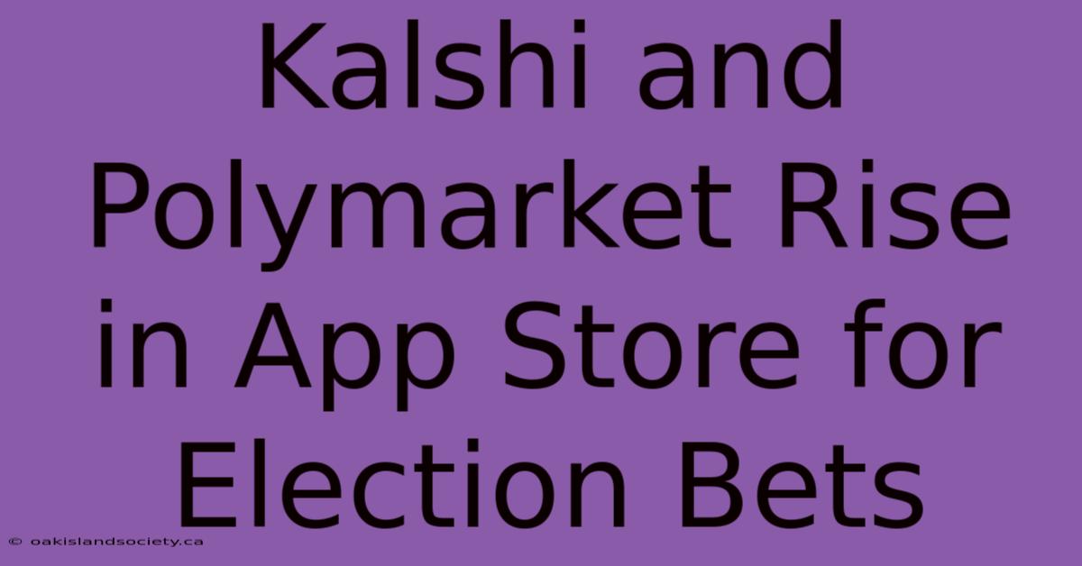 Kalshi And Polymarket Rise In App Store For Election Bets 