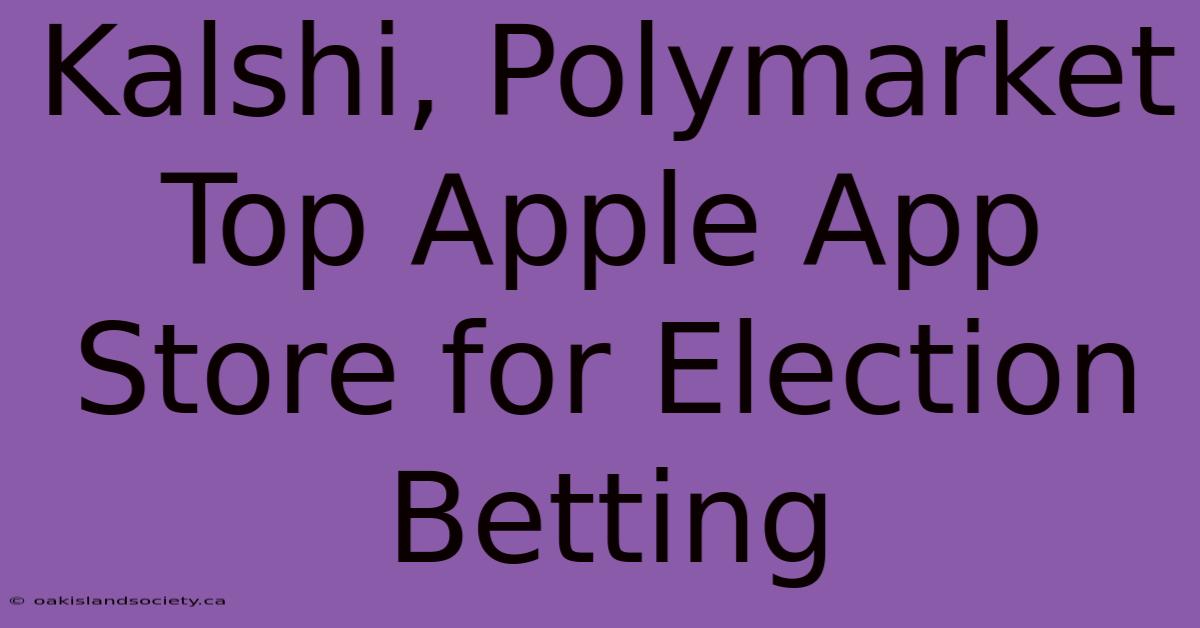 Kalshi, Polymarket Top Apple App Store For Election Betting