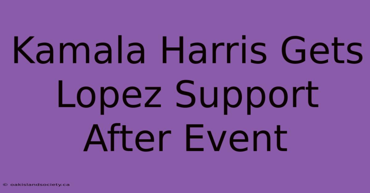 Kamala Harris Gets Lopez Support After Event 