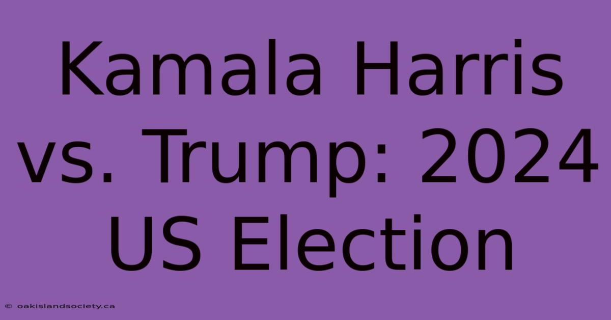 Kamala Harris Vs. Trump: 2024 US Election