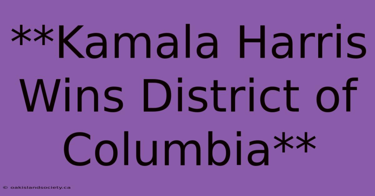 **Kamala Harris Wins District Of Columbia**