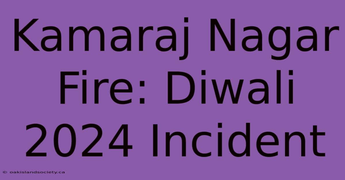 Kamaraj Nagar Fire: Diwali 2024 Incident