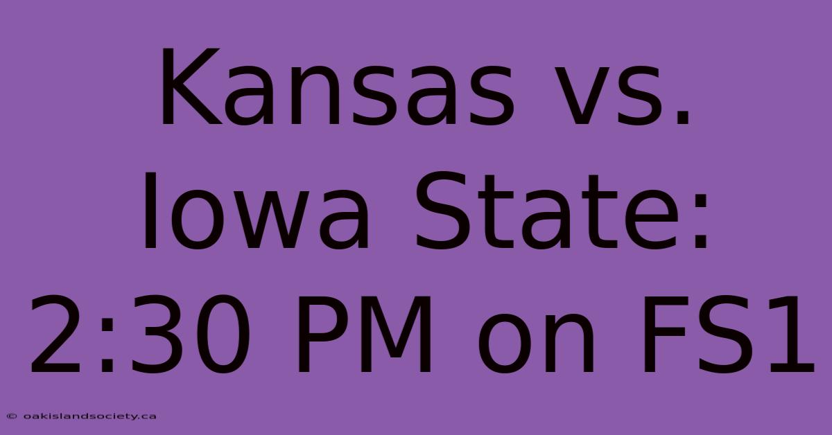 Kansas Vs. Iowa State: 2:30 PM On FS1