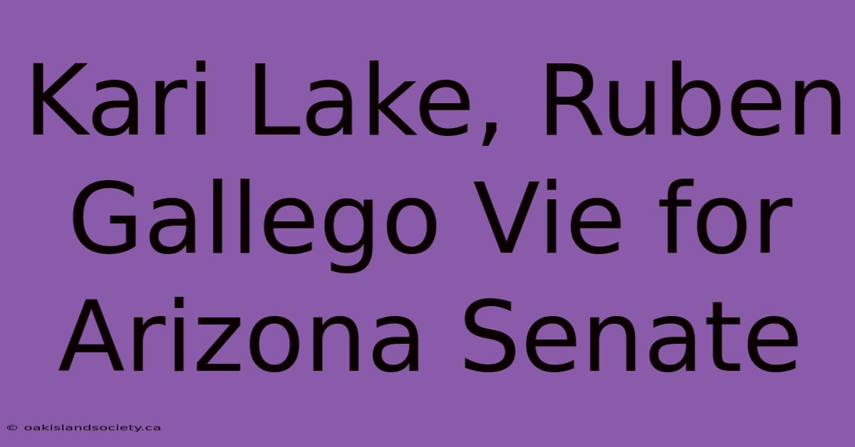 Kari Lake, Ruben Gallego Vie For Arizona Senate