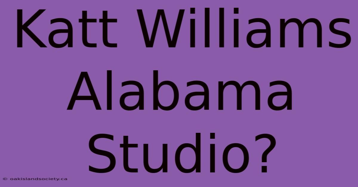 Katt Williams Alabama Studio?