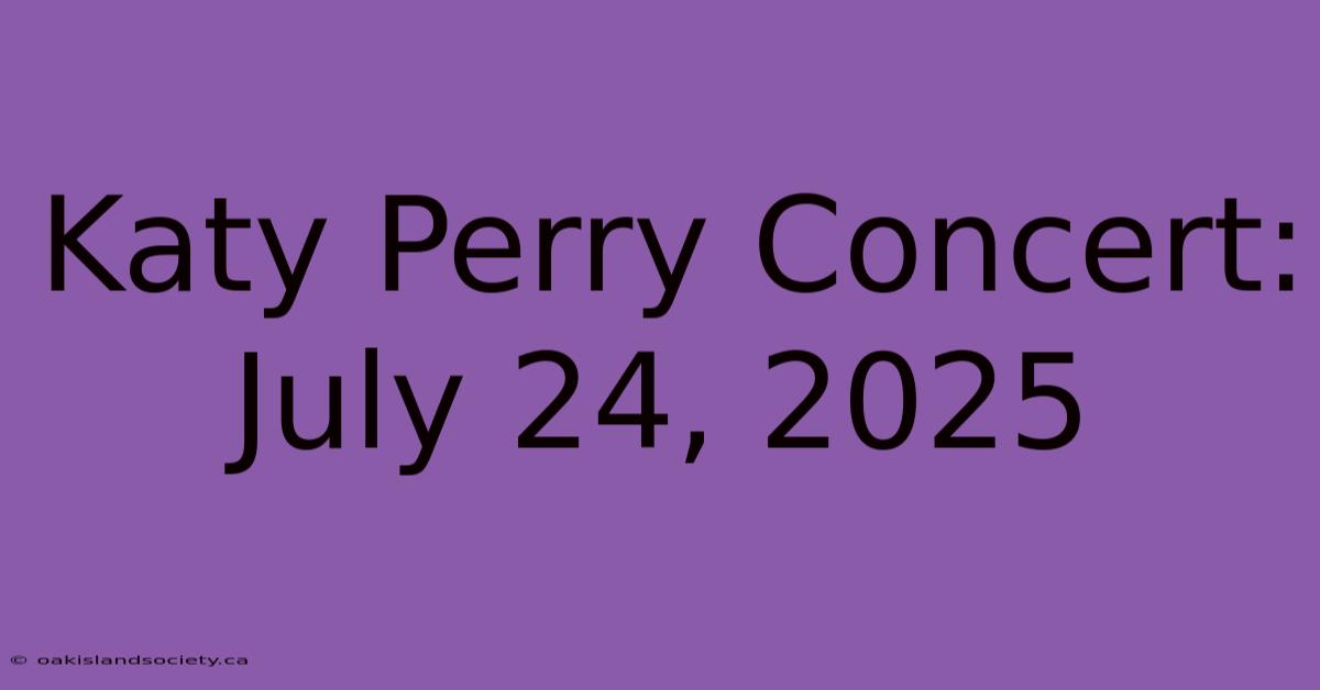 Katy Perry Concert: July 24, 2025