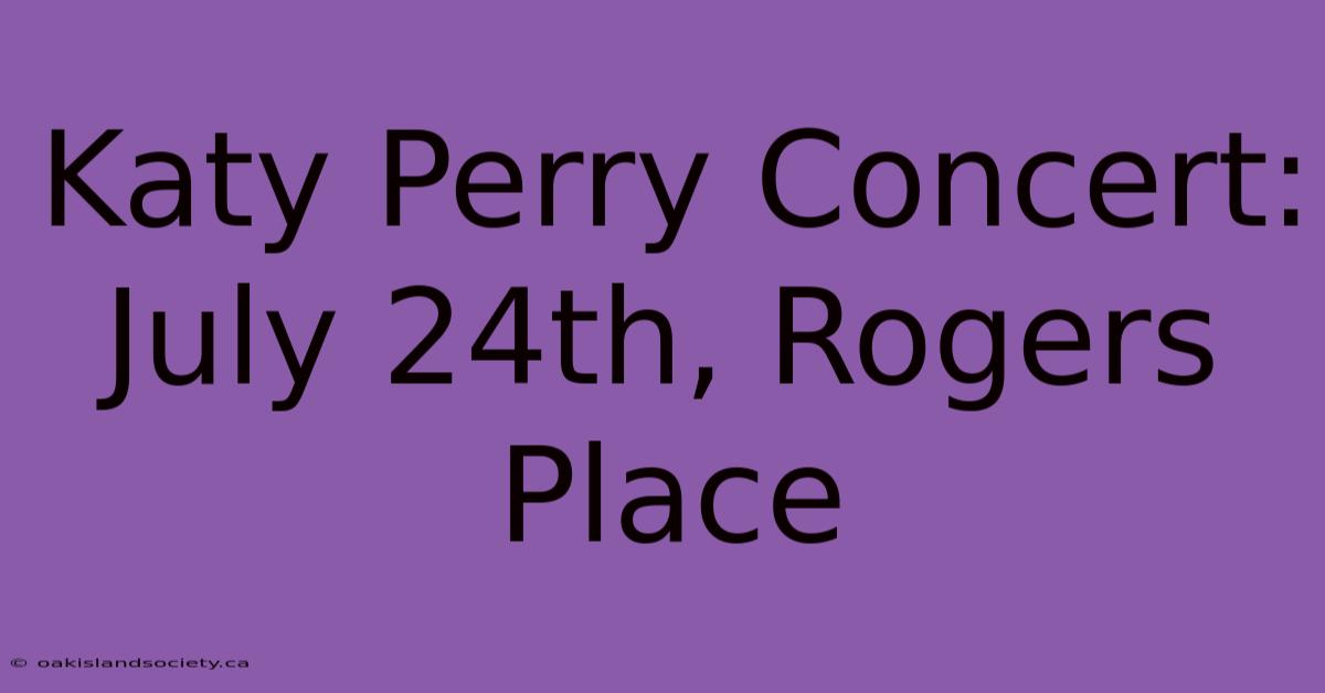 Katy Perry Concert: July 24th, Rogers Place