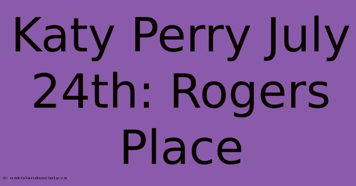 Katy Perry July 24th: Rogers Place