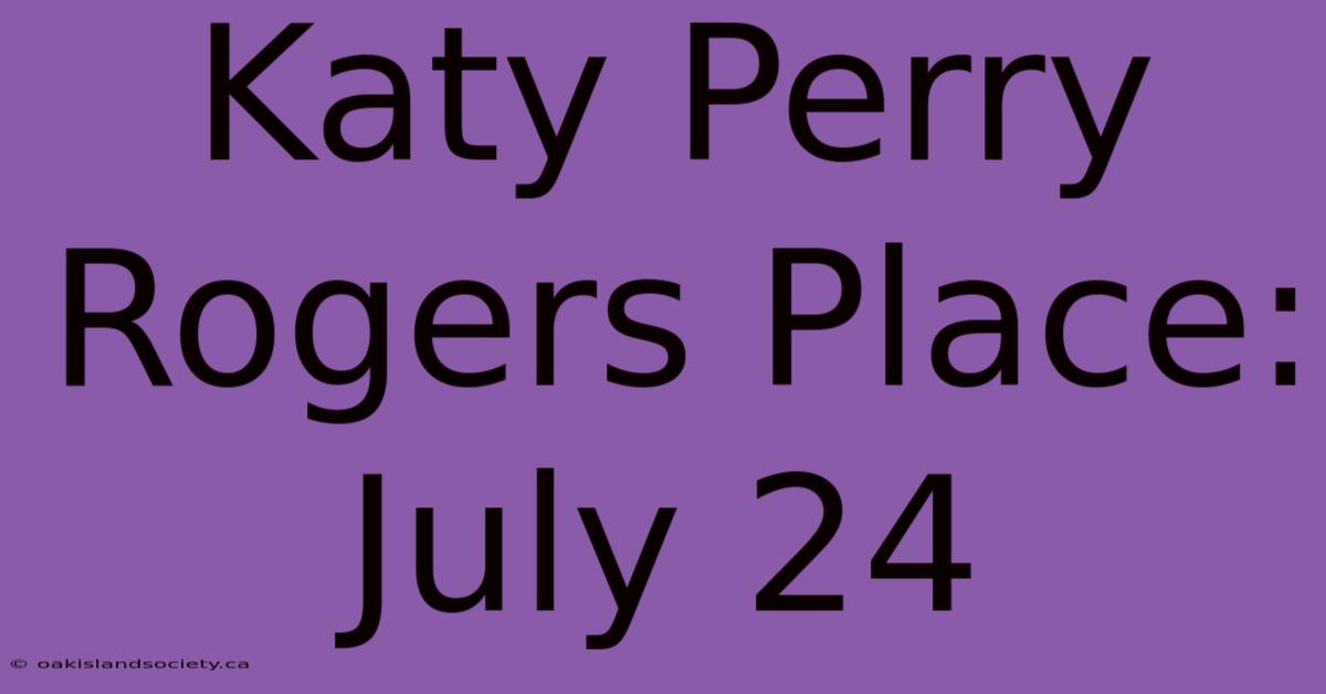 Katy Perry Rogers Place: July 24