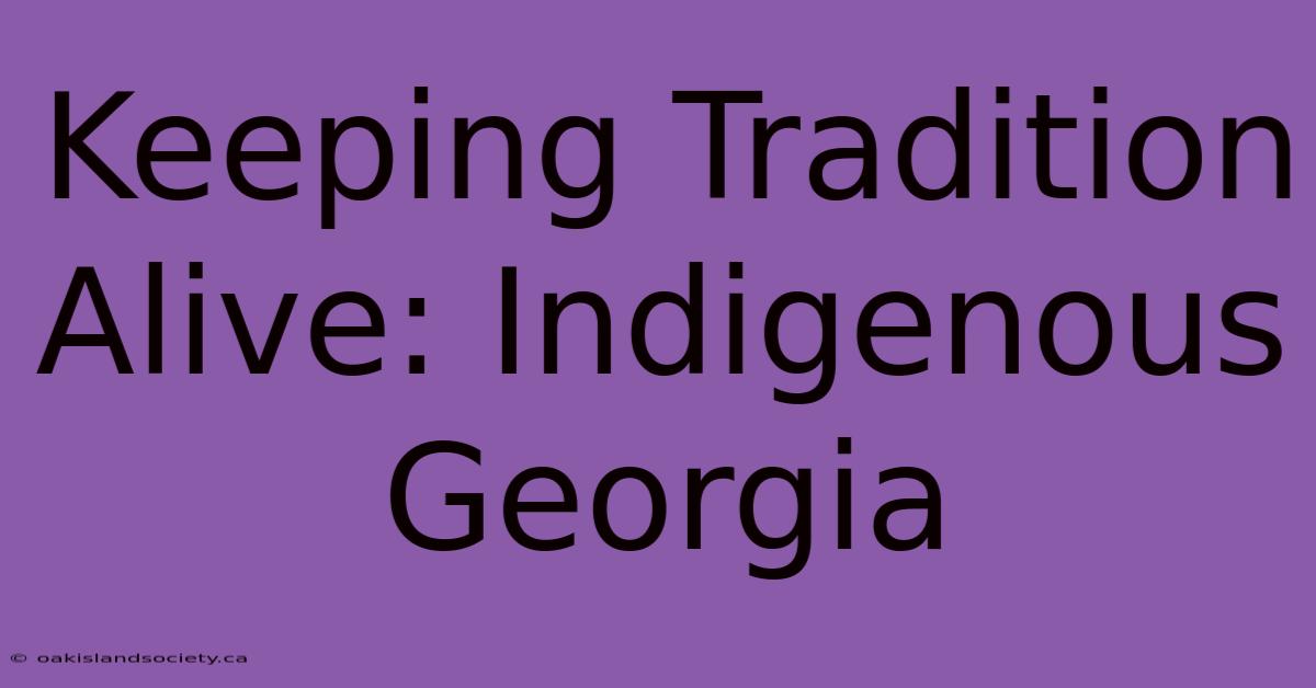 Keeping Tradition Alive: Indigenous Georgia