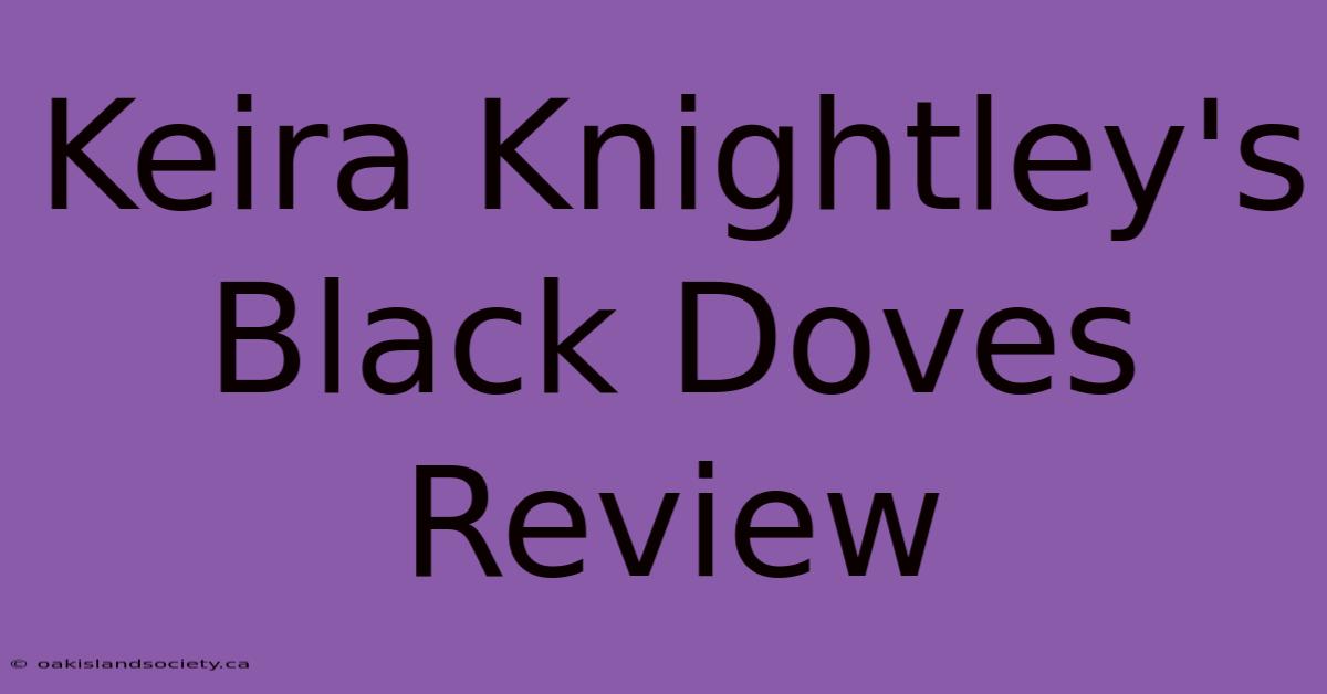 Keira Knightley's Black Doves Review