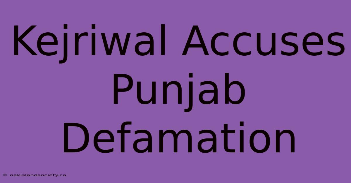 Kejriwal Accuses Punjab Defamation