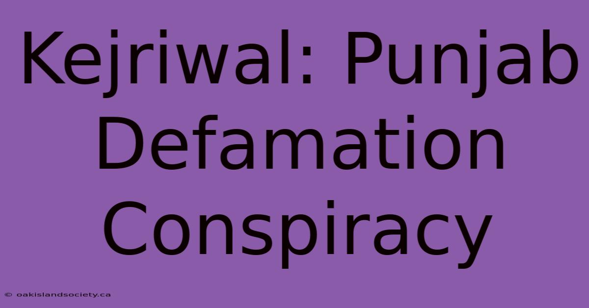 Kejriwal: Punjab Defamation Conspiracy