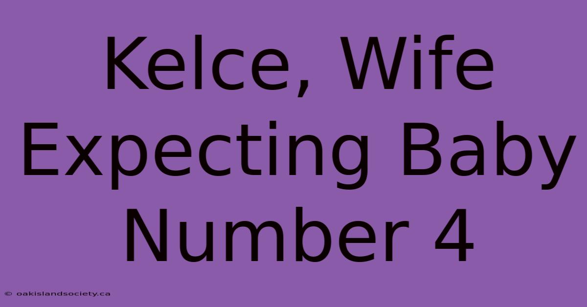 Kelce, Wife Expecting Baby Number 4