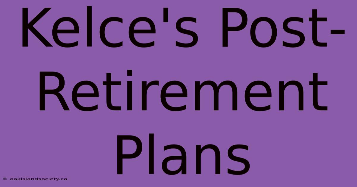 Kelce's Post-Retirement Plans