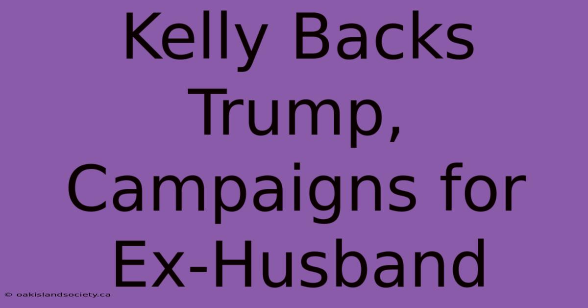 Kelly Backs Trump, Campaigns For Ex-Husband