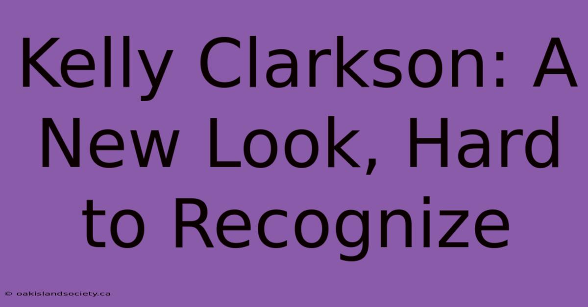 Kelly Clarkson: A New Look, Hard To Recognize