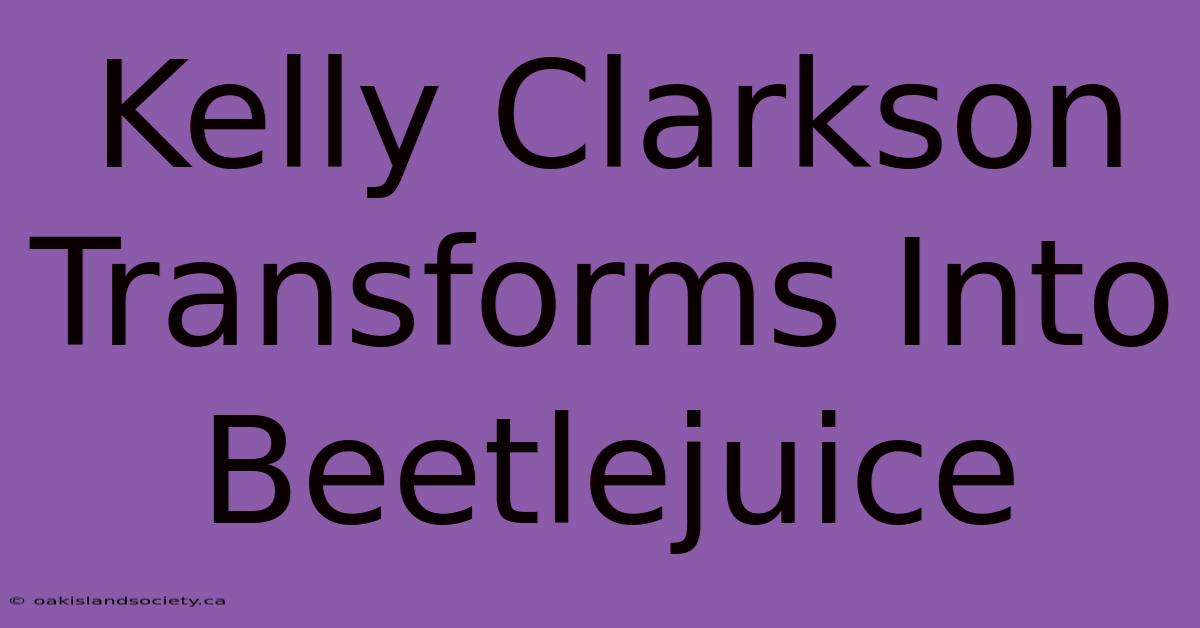 Kelly Clarkson Transforms Into Beetlejuice