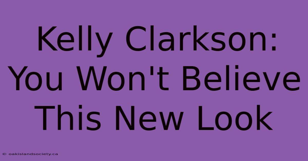 Kelly Clarkson: You Won't Believe This New Look