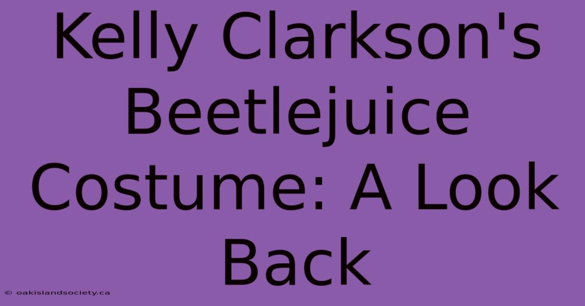 Kelly Clarkson's Beetlejuice Costume: A Look Back