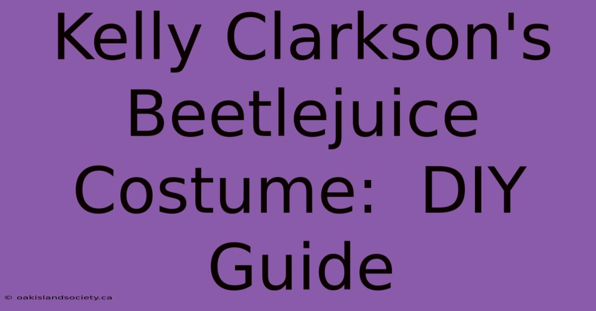 Kelly Clarkson's Beetlejuice Costume:  DIY Guide