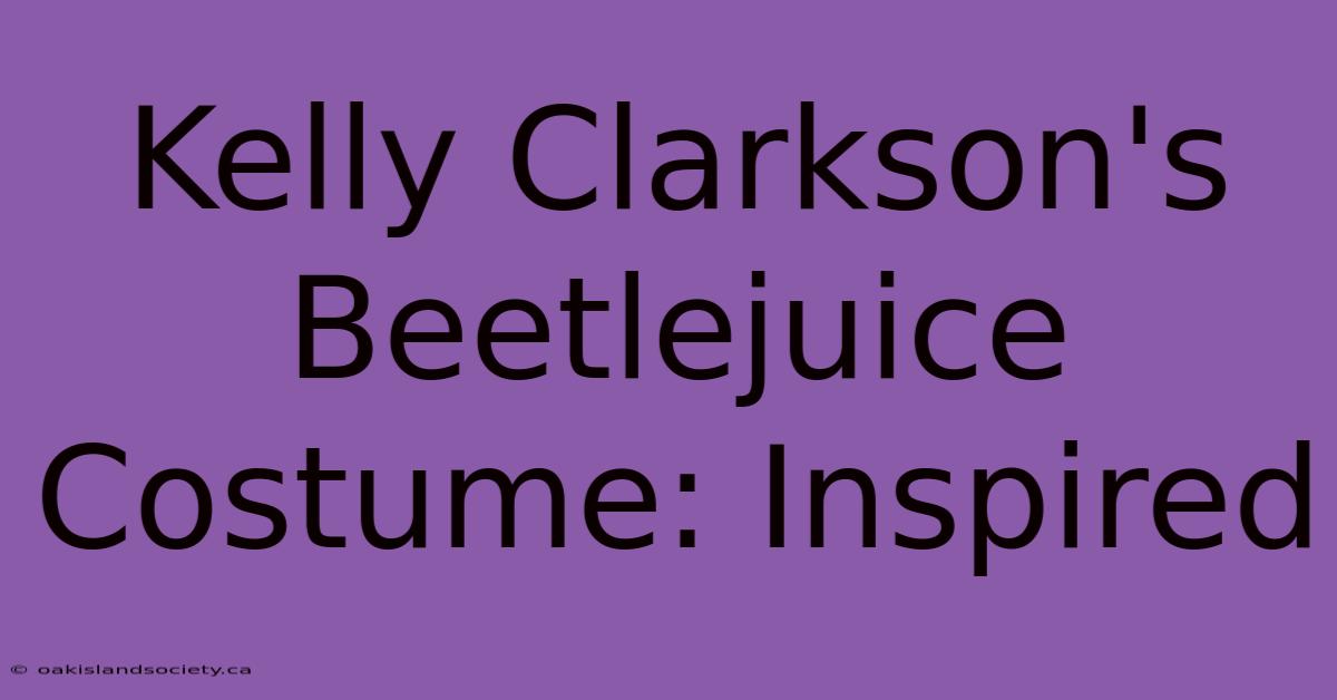 Kelly Clarkson's Beetlejuice Costume: Inspired