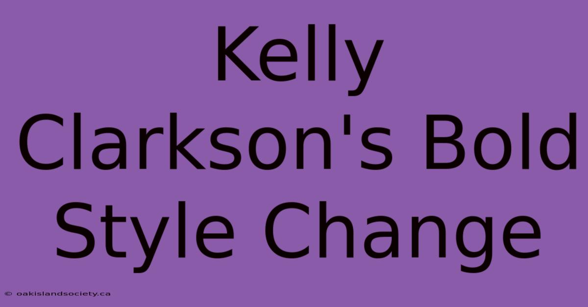 Kelly Clarkson's Bold Style Change