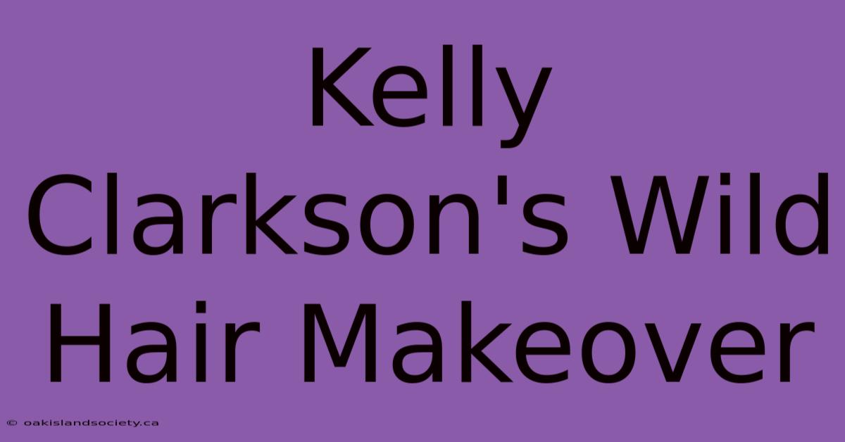 Kelly Clarkson's Wild Hair Makeover