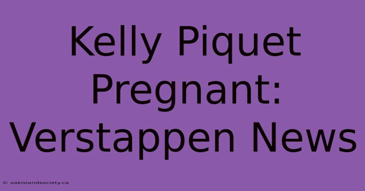 Kelly Piquet Pregnant: Verstappen News