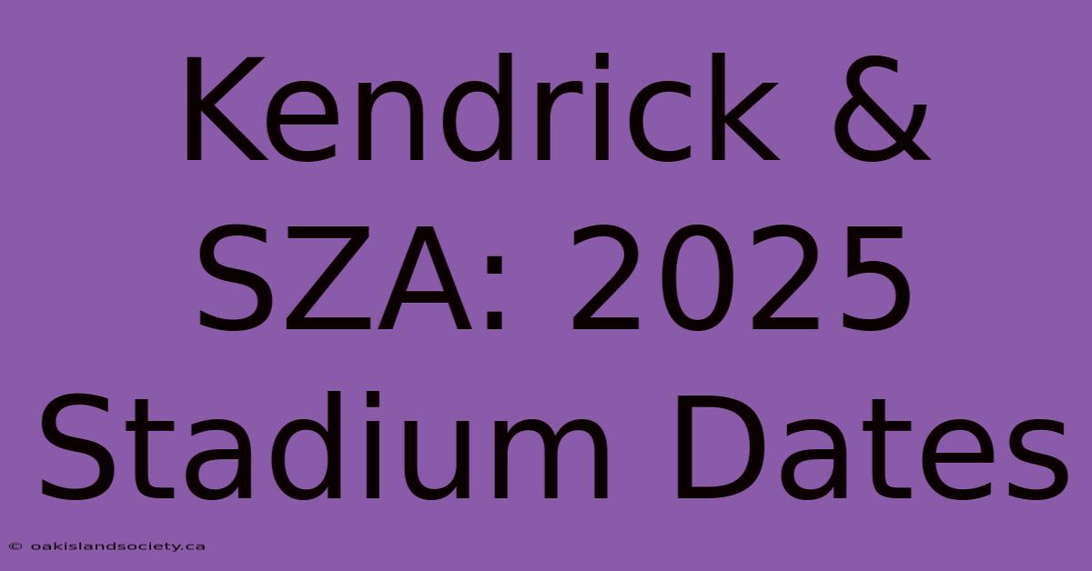 Kendrick & SZA: 2025 Stadium Dates