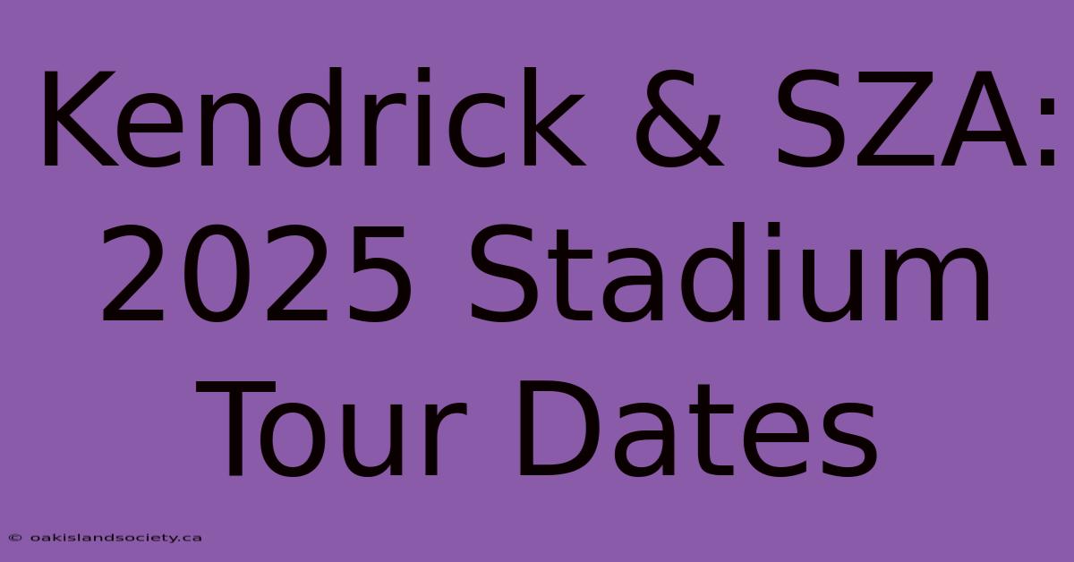 Kendrick & SZA: 2025 Stadium Tour Dates