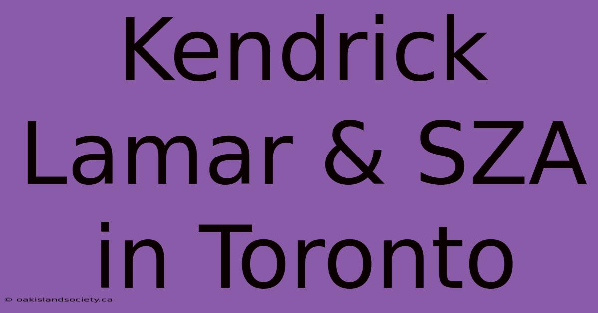 Kendrick Lamar & SZA In Toronto